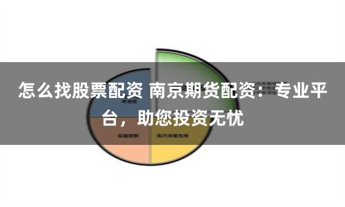 怎么找股票配資 南京期貨配資：專業(yè)平臺(tái)，助您投資無(wú)憂