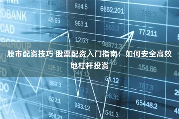 股市配資技巧 股票配資入門指南：如何安全高效地杠桿投資