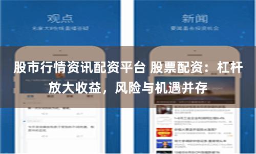 股市行情資訊配資平臺 股票配資：杠桿放大收益，風險與機遇并存