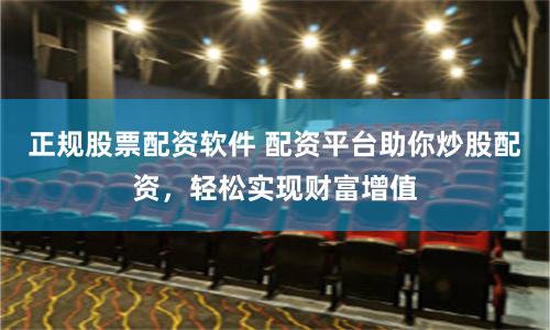 正規(guī)股票配資軟件 配資平臺(tái)助你炒股配資，輕松實(shí)現(xiàn)財(cái)富增值