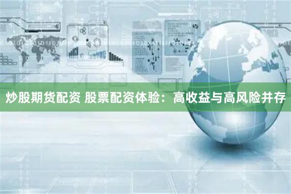 炒股期貨配資 股票配資體驗：高收益與高風險并存