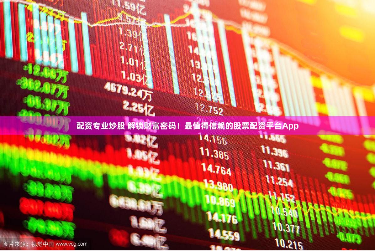 配資專業(yè)炒股 解鎖財富密碼！最值得信賴的股票配資平臺App