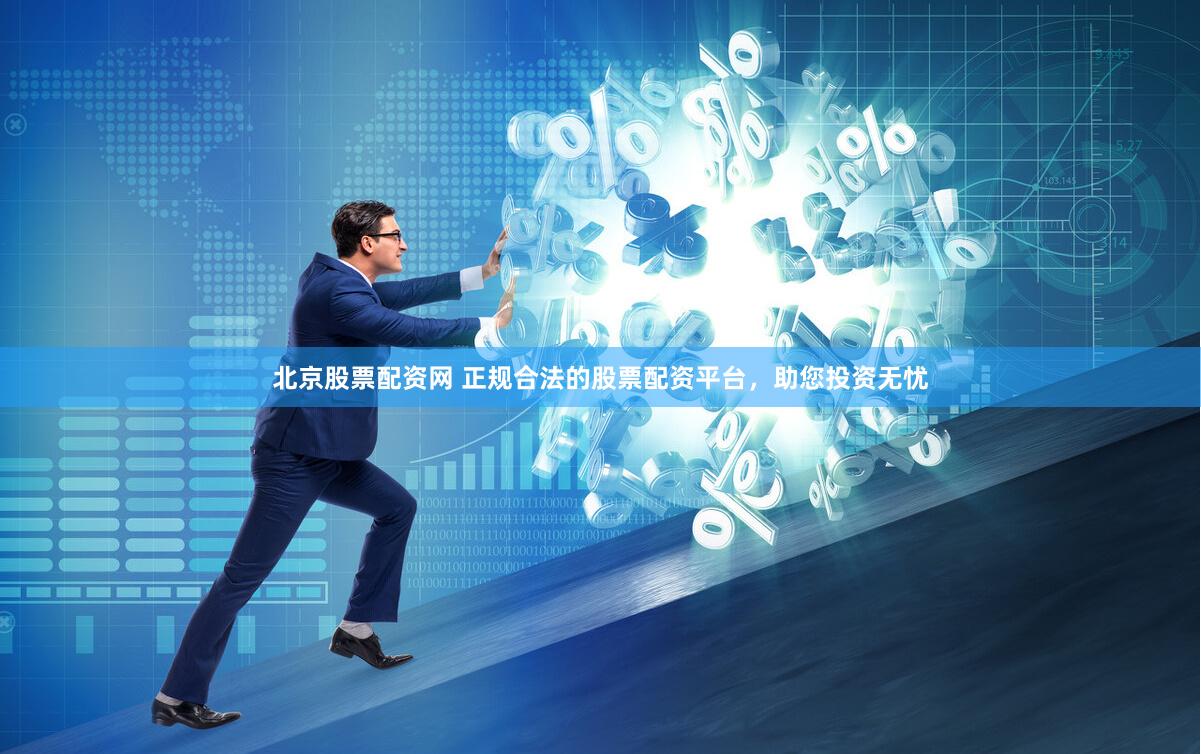北京股票配資網(wǎng) 正規(guī)合法的股票配資平臺(tái)，助您投資無(wú)憂